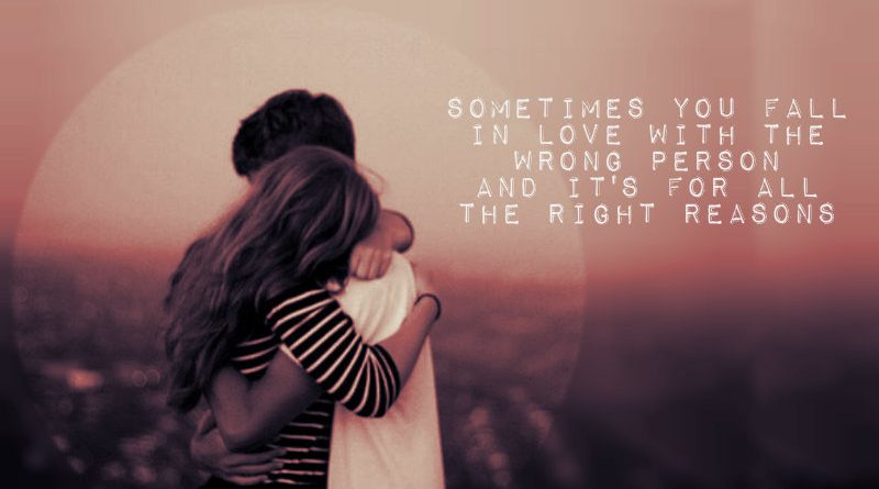 Sometimes You Fall In Love With The Wrong Person And It’s For All The Right Reasons