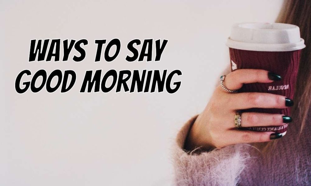 Clever, Funny and Cute Ways to Say Good Morning